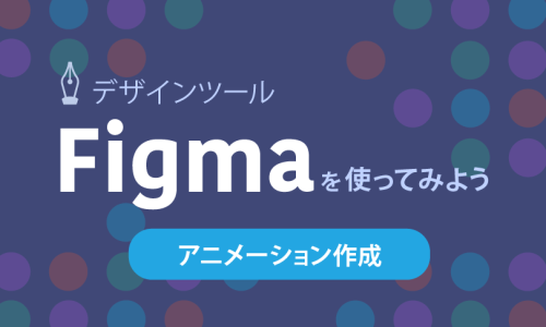 Figmaを使ってみようーアニメーション作成ー